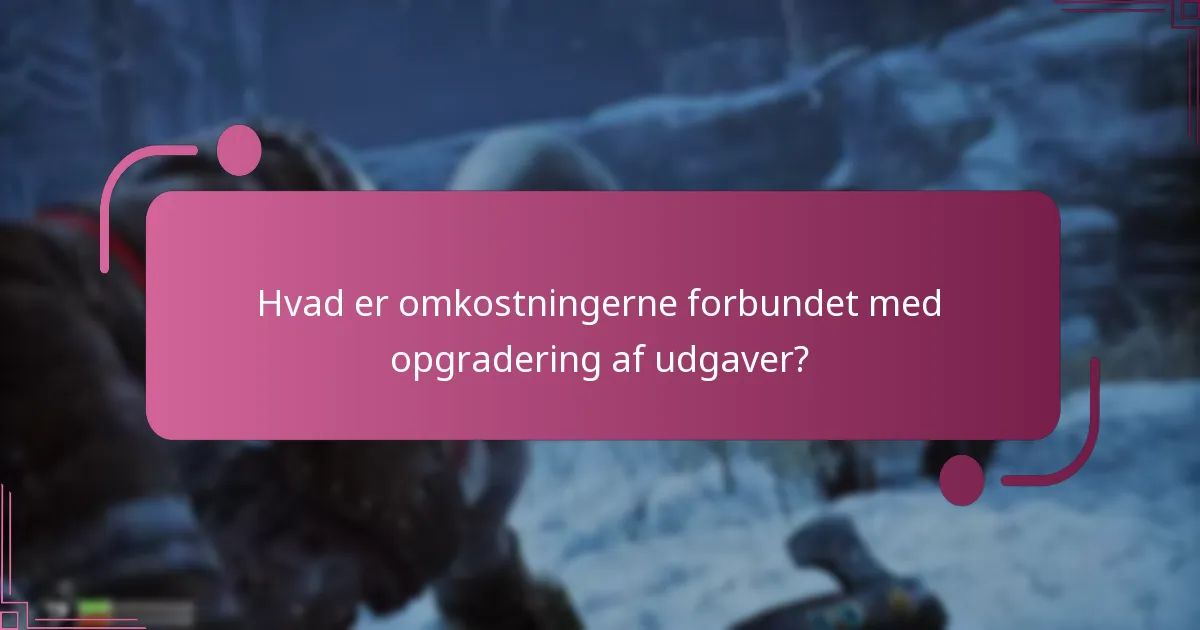 Hvad er omkostningerne forbundet med opgradering af udgaver?