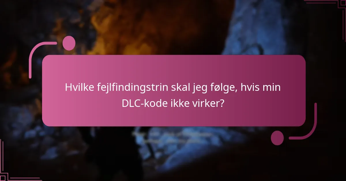 Hvilke fejlfindingstrin skal jeg følge, hvis min DLC-kode ikke virker?