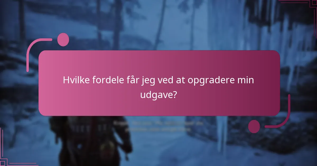 Hvilke fordele får jeg ved at opgradere min udgave?