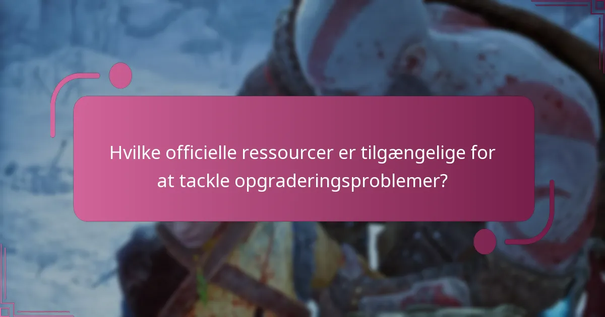 Hvilke officielle ressourcer er tilgængelige for at tackle opgraderingsproblemer?
